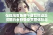 在线观看免费下载妖精动漫漫画的全新登录页面体验与推荐