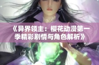 《异界领主：樱花动漫第一季精彩剧情与角色解析》