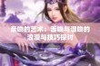 亲吻的艺术：舌吻与湿吻的浪漫与技巧探讨