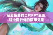 获取免费的大片PPT资源，轻松提升你的演示效果