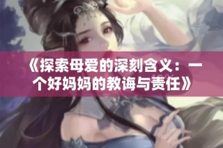 《探索母爱的深刻含义：一个好妈妈的教诲与责任》