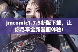 jmcomic1.7.5新版下载，让你尽享全新漫画体验！