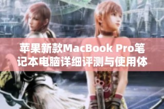 苹果新款MacBook Pro笔记本电脑详细评测与使用体验分享