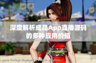 深度解析成品App直播源码的多种应用价值