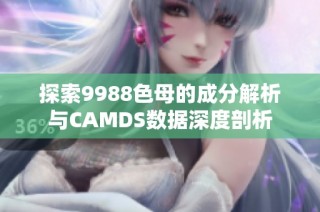 探索9988色母的成分解析与CAMDS数据深度剖析