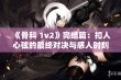 《骨科 1v2》完结篇：扣人心弦的最终对决与感人时刻再现