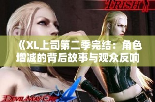 《XL上司第二季完结：角色增减的背后故事与观众反响》