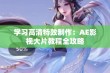 学习高清特效制作：AE影视大片教程全攻略