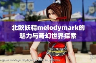 北欧妖精melodymark的魅力与奇幻世界探索