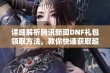 详细解析腾讯新闻DNF礼包领取方法，教你快速获取超值奖励的秘密技巧