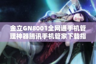 金立GN8001全网通手机管理神器腾讯手机管家下载指南