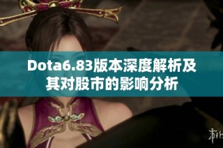 Dota6.83版本深度解析及其对股市的影响分析