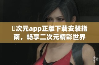 囧次元app正版下载安装指南，畅享二次元精彩世界