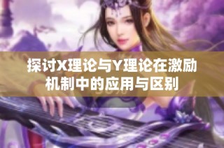 探讨X理论与Y理论在激励机制中的应用与区别