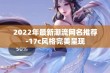 2022年最新潮流网名推荐-17c风格完美呈现