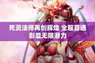 死灵法师再创辉煌 全服首通彰显无限潜力