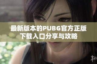 最新版本的PUBG官方正版下载入口分享与攻略