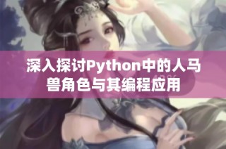 深入探讨Python中的人马兽角色与其编程应用