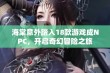 海棠意外踏入18款游戏成NPC，开启奇幻冒险之旅