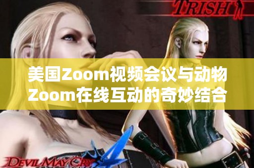 美国Zoom视频会议与动物Zoom在线互动的奇妙结合