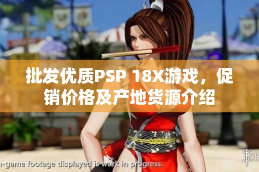 批发优质PSP 18X游戏，促销价格及产地货源介绍