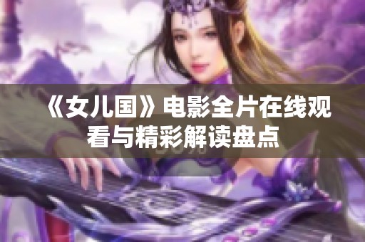 《女儿国》电影全片在线观看与精彩解读盘点