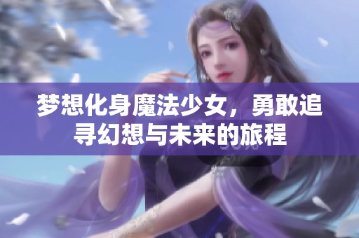 梦想化身魔法少女，勇敢追寻幻想与未来的旅程