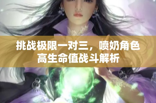 挑战极限一对三，喷奶角色高生命值战斗解析