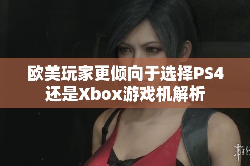 欧美玩家更倾向于选择PS4还是Xbox游戏机解析