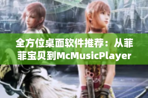 全方位桌面软件推荐：从菲菲宝贝到McMusicPlayer一应俱全