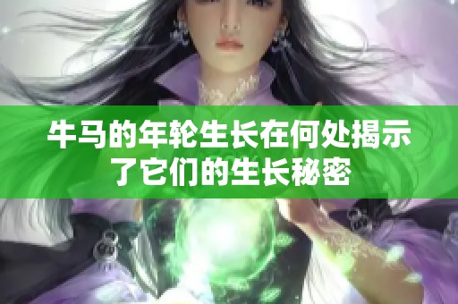 牛马的年轮生长在何处揭示了它们的生长秘密