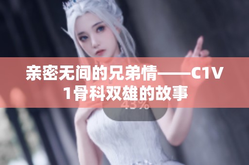 亲密无间的兄弟情——C1V1骨科双雄的故事