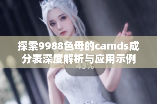 探索9988色母的camds成分表深度解析与应用示例