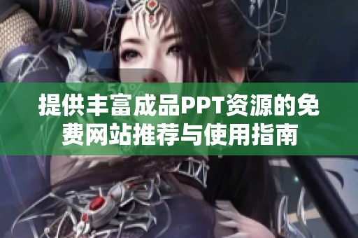 提供丰富成品PPT资源的免费网站推荐与使用指南