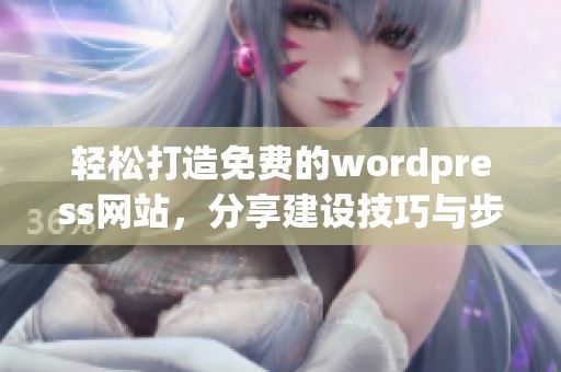 轻松打造免费的wordpress网站，分享建设技巧与步骤