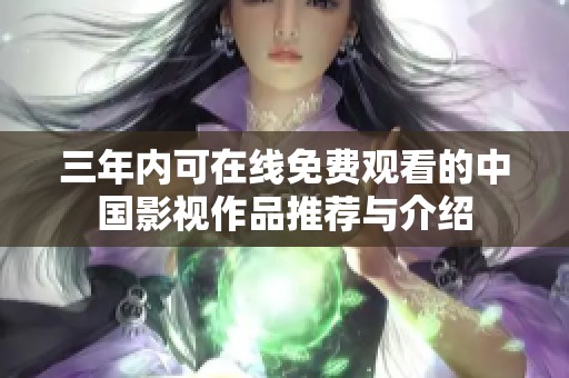 三年内可在线免费观看的中国影视作品推荐与介绍