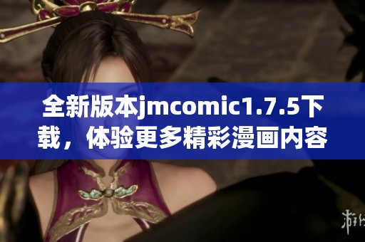 全新版本jmcomic1.7.5下载，体验更多精彩漫画内容