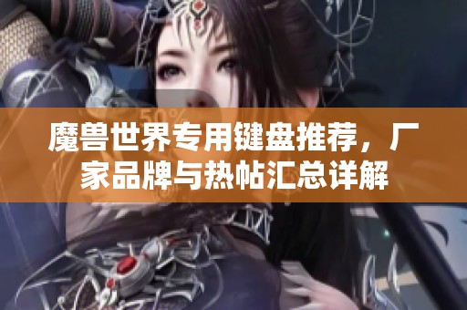 魔兽世界专用键盘推荐，厂家品牌与热帖汇总详解