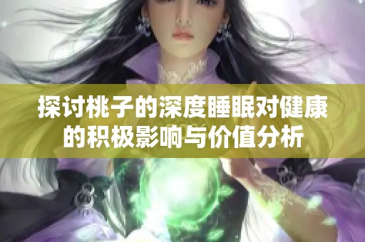 探讨桃子的深度睡眠对健康的积极影响与价值分析