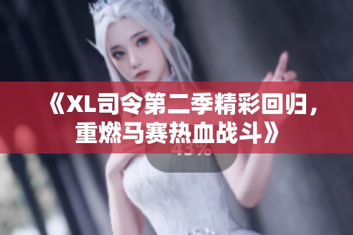 《XL司令第二季精彩回归，重燃马赛热血战斗》