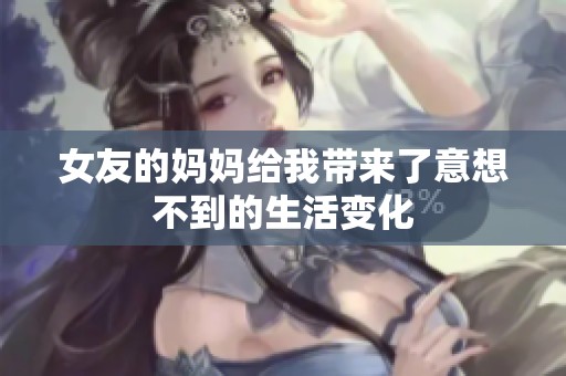 女友的妈妈给我带来了意想不到的生活变化