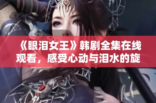 《眼泪女王》韩剧全集在线观看，感受心动与泪水的旋律