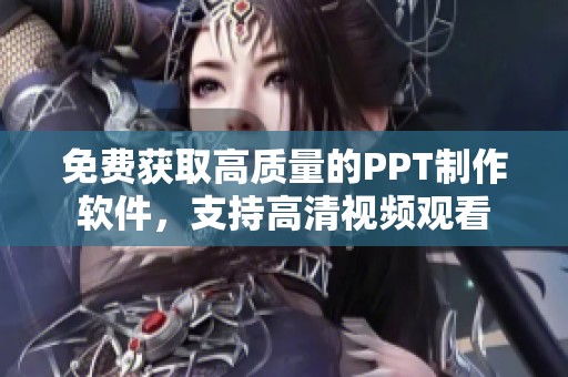 免费获取高质量的PPT制作软件，支持高清视频观看