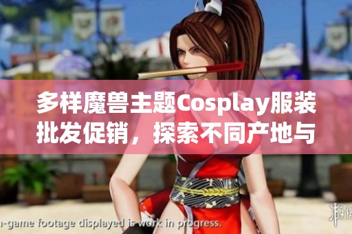 多样魔兽主题Cosplay服装批发促销，探索不同产地与价格选择