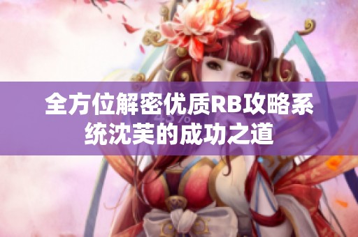 全方位解密优质RB攻略系统沈芙的成功之道