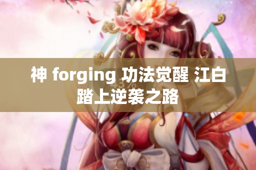 神 forging 功法觉醒 江白踏上逆袭之路