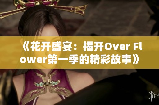 《花开盛宴：揭开Over Flower第一季的精彩故事》