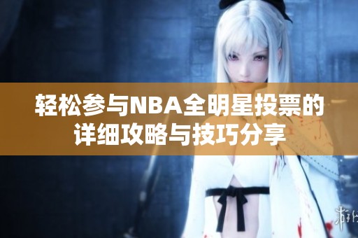 轻松参与NBA全明星投票的详细攻略与技巧分享