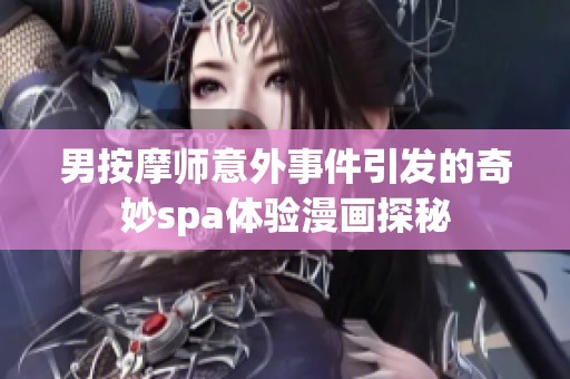 男按摩师意外事件引发的奇妙spa体验漫画探秘