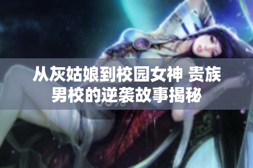 从灰姑娘到校园女神 贵族男校的逆袭故事揭秘